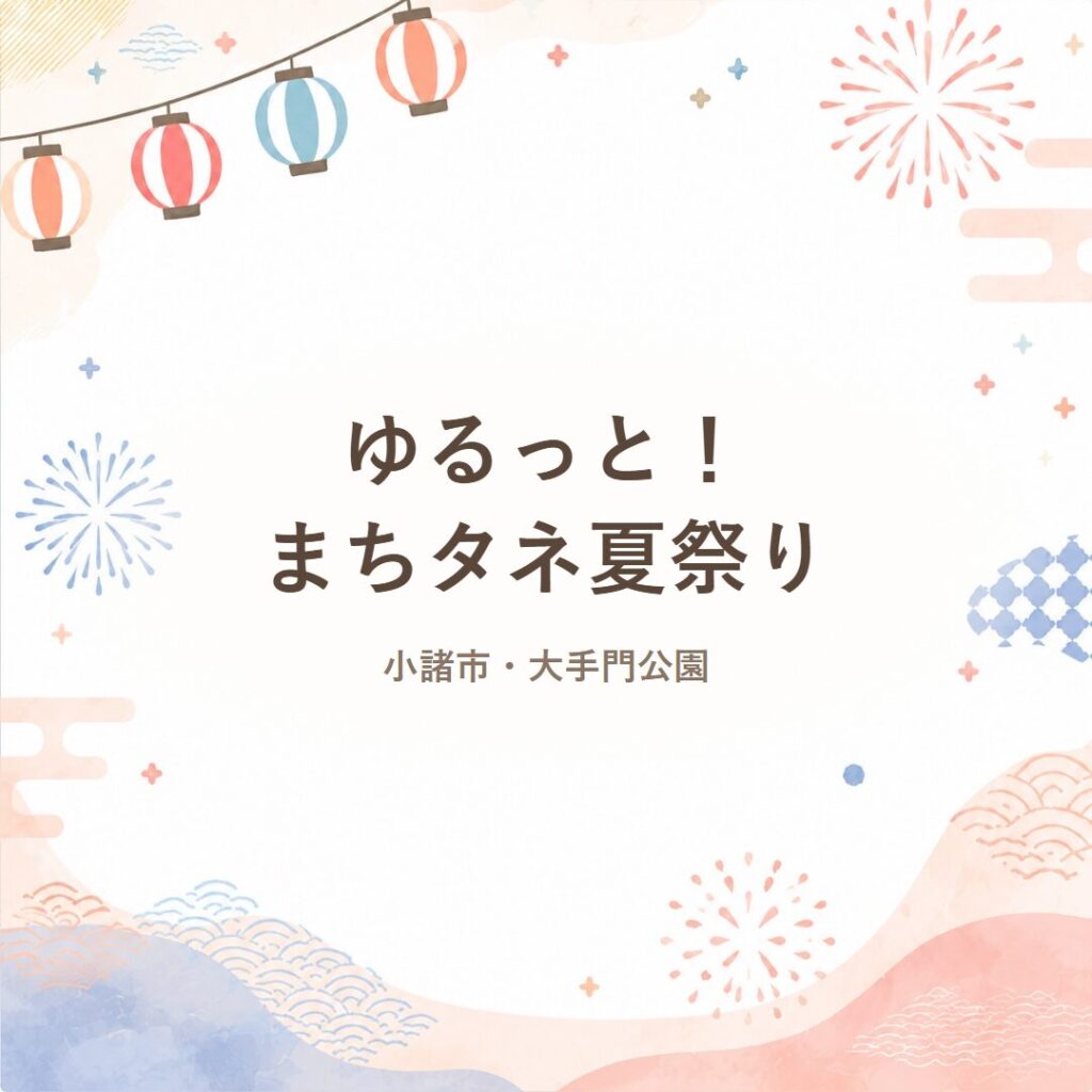 【小諸市】ゆるっと！まちタネ夏祭り｜駅チカ広場で縁日・盆踊り・花火を楽しもう
